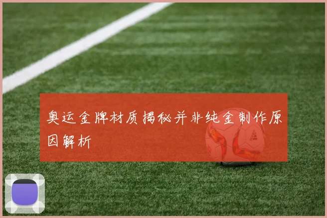 奥运金牌材质揭秘并非纯金制作原因解析