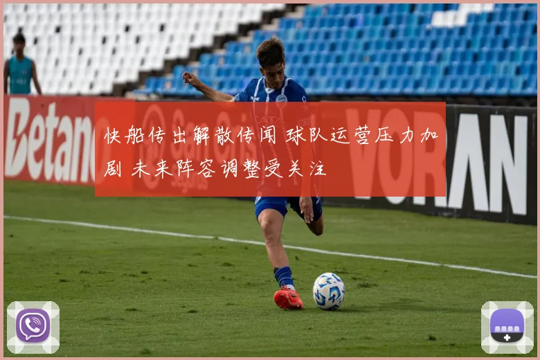 快船传出解散传闻 球队运营压力加剧 未来阵容调整受关注