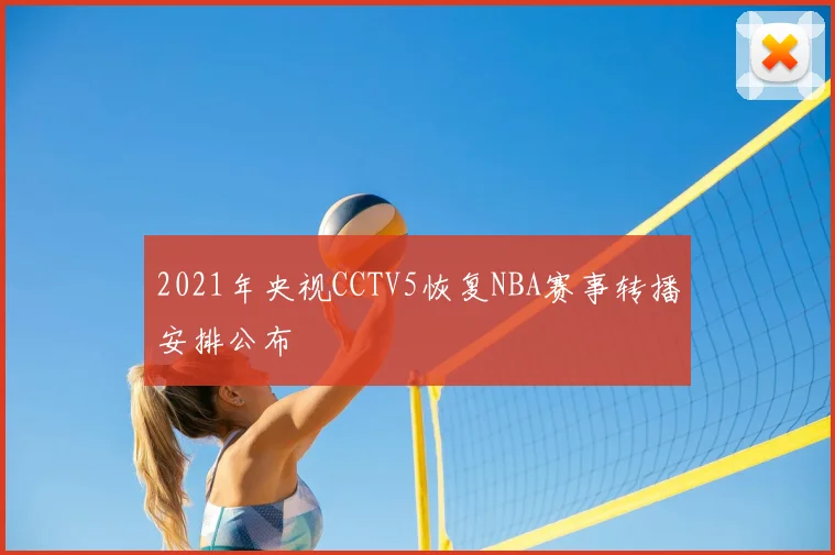 2021年央视CCTV5恢复NBA赛事转播安排公布