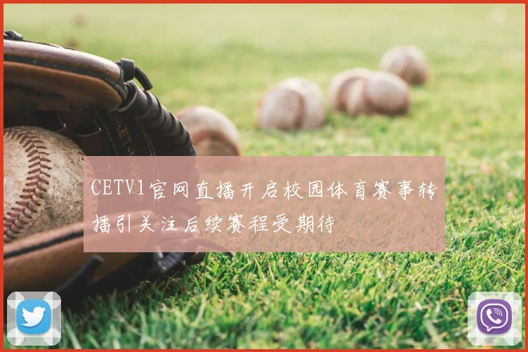 CETV1官网直播开启校园体育赛事转播引关注后续赛程受期待