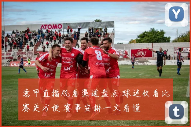 意甲直播观看渠道盘点 球迷收看比赛更方便 赛事安排一文看懂