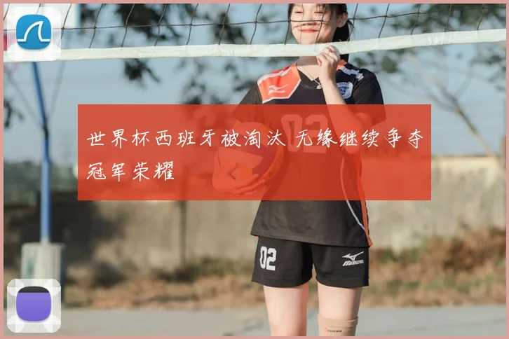世界杯西班牙被淘汰 无缘继续争夺冠军荣耀